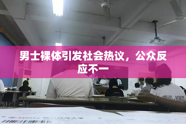 男士裸体引发社会热议，公众反应不一