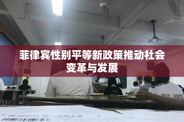 菲律宾性别平等新政策推动社会变革与发展