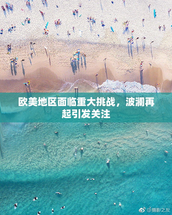 欧美地区面临重大挑战，波澜再起引发关注