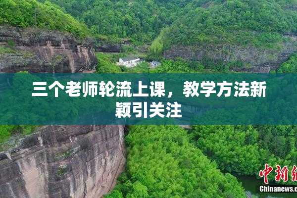 三个老师轮流上课，教学方法新颖引关注
