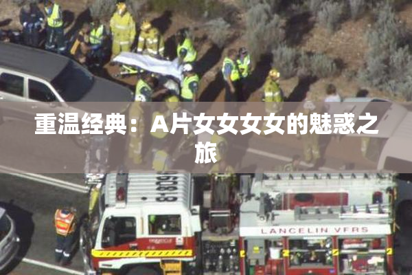 重温经典：A片女女女女的魅惑之旅