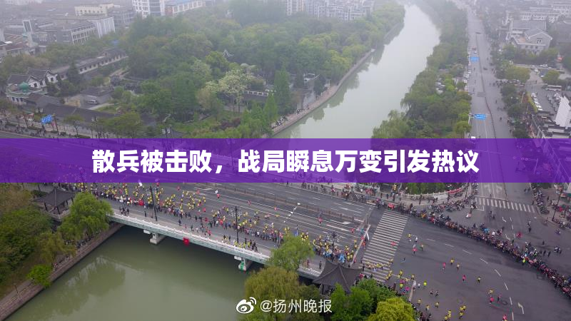 散兵被击败，战局瞬息万变引发热议