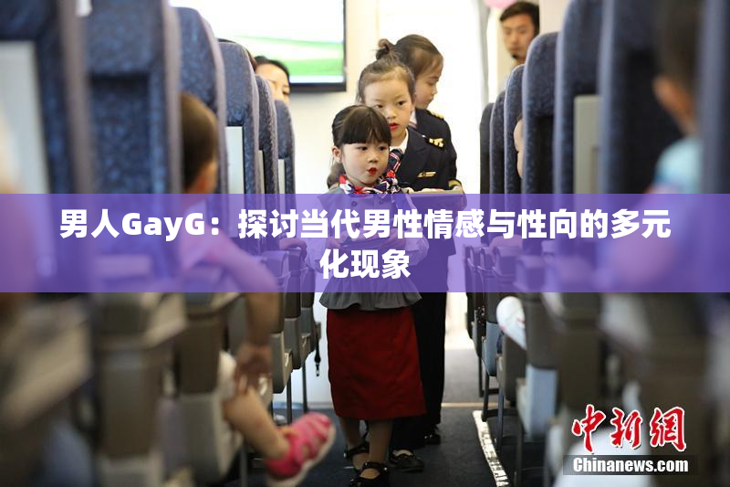 男人GayG：探讨当代男性情感与性向的多元化现象