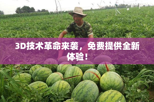 3D技术革命来袭，免费提供全新体验！