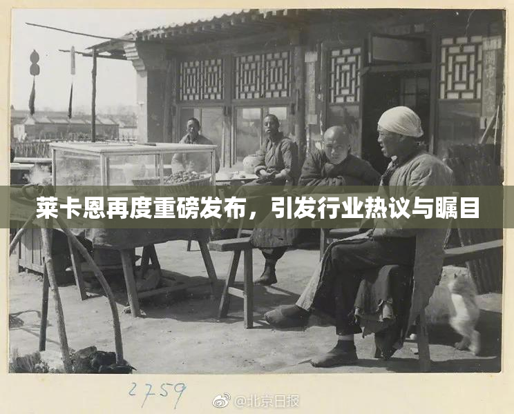 莱卡恩再度重磅发布，引发行业热议与瞩目