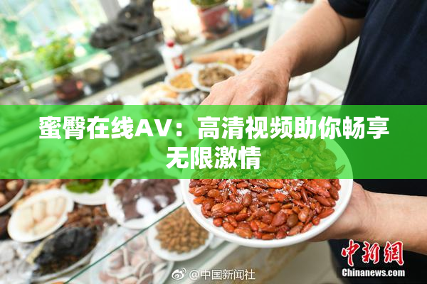 蜜臀在线AV：高清视频助你畅享无限激情