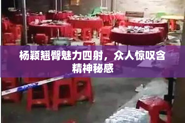杨颖翘臀魅力四射，众人惊叹含精神秘感