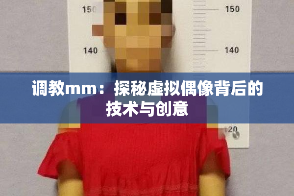 调教mm：探秘虚拟偶像背后的技术与创意