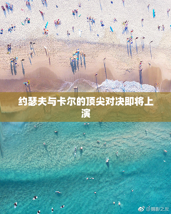 约瑟夫与卡尔的顶尖对决即将上演