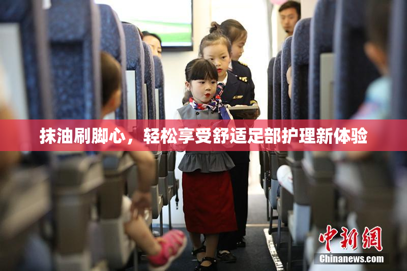 抹油刷脚心，轻松享受舒适足部护理新体验