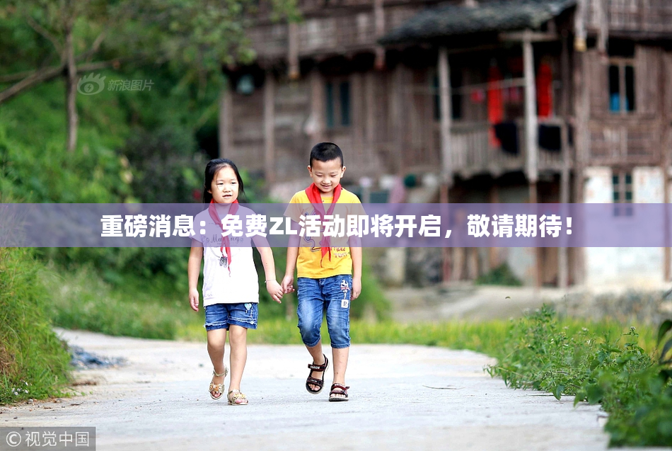 重磅消息：免费ZL活动即将开启，敬请期待！