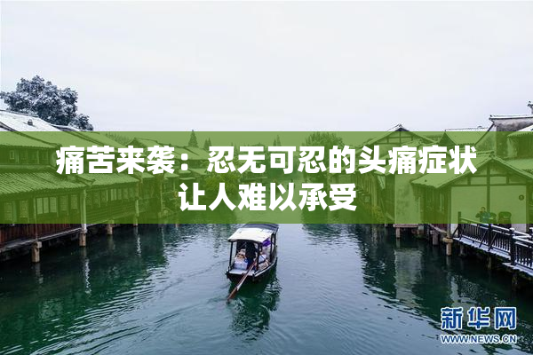 痛苦来袭：忍无可忍的头痛症状让人难以承受