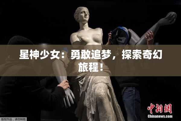 星神少女：勇敢追梦，探索奇幻旅程！