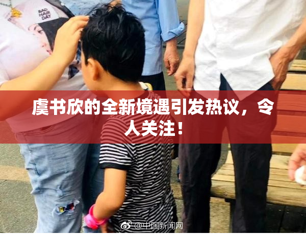 虞书欣的全新境遇引发热议，令人关注！