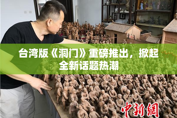 台湾版《洞门》重磅推出，掀起全新话题热潮
