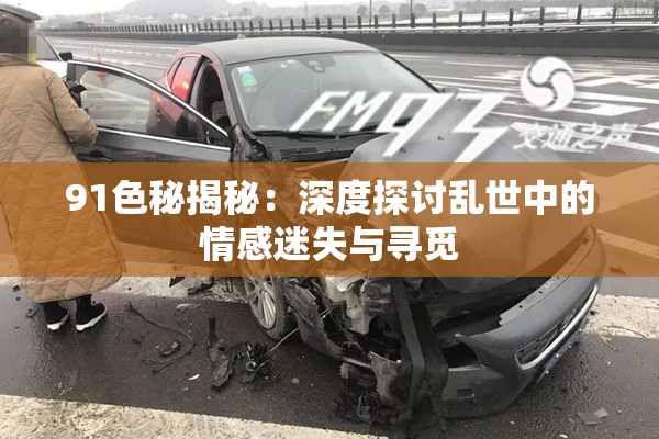 91色秘揭秘：深度探讨乱世中的情感迷失与寻觅