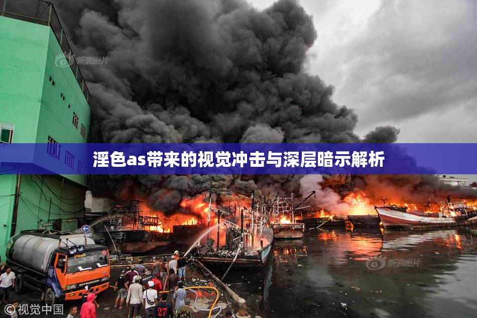 淫色as带来的视觉冲击与深层暗示解析