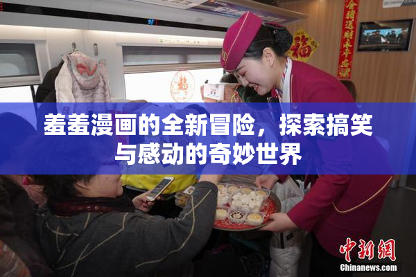 羞羞漫画的全新冒险，探索搞笑与感动的奇妙世界