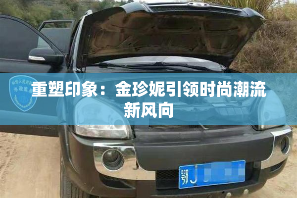 重塑印象：金珍妮引领时尚潮流新风向