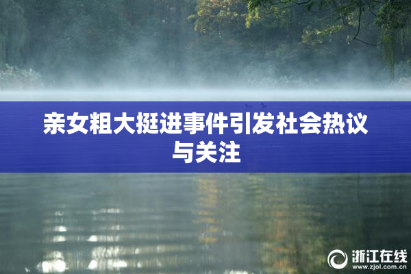 亲女粗大挺进事件引发社会热议与关注