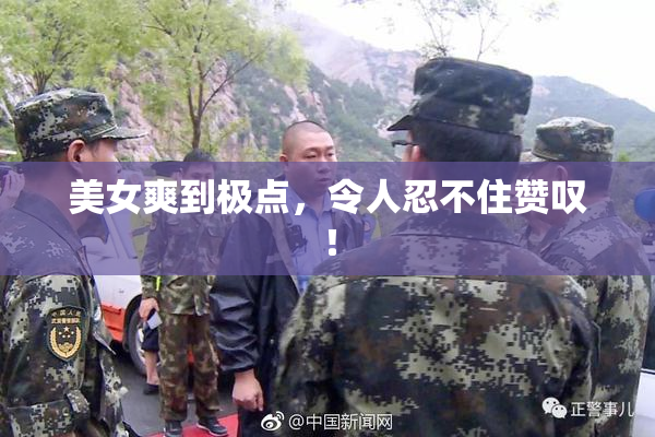 美女爽到极点，令人忍不住赞叹！