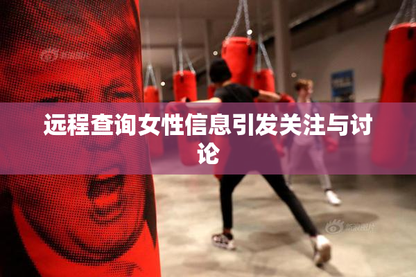 远程查询女性信息引发关注与讨论