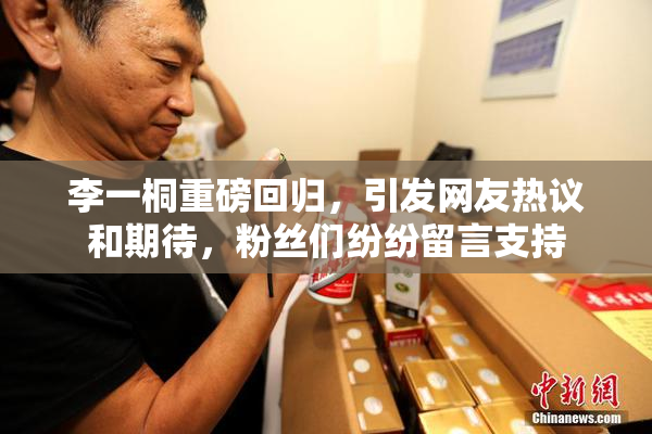 李一桐重磅回归，引发网友热议和期待，粉丝们纷纷留言支持