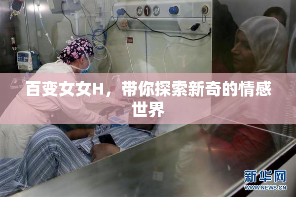 百变女女H，带你探索新奇的情感世界