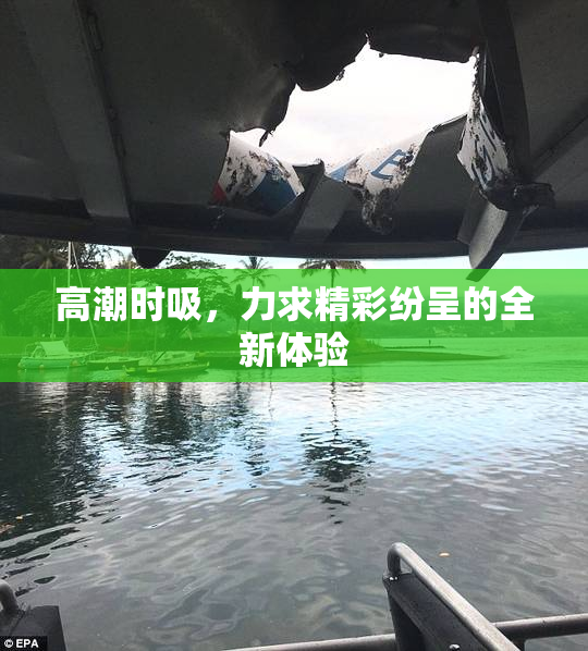高潮时吸，力求精彩纷呈的全新体验