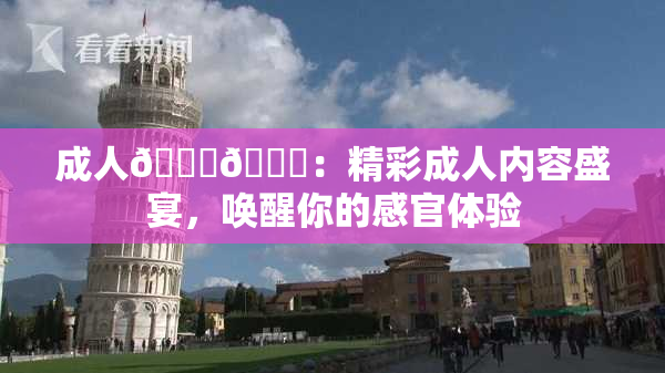 成人🍆🍑：精彩成人内容盛宴，唤醒你的感官体验