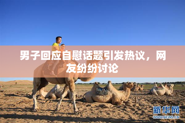 男子回应自慰话题引发热议，网友纷纷讨论