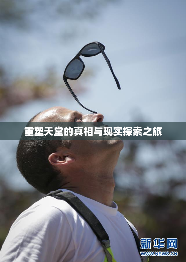 重塑天堂的真相与现实探索之旅