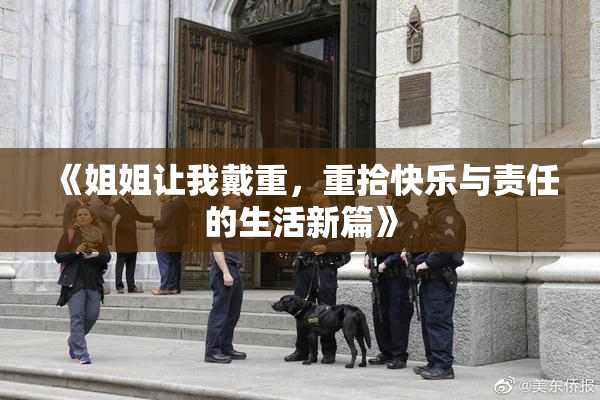 《姐姐让我戴重，重拾快乐与责任的生活新篇》
