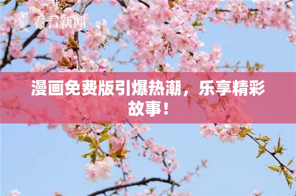 漫画免费版引爆热潮，乐享精彩故事！