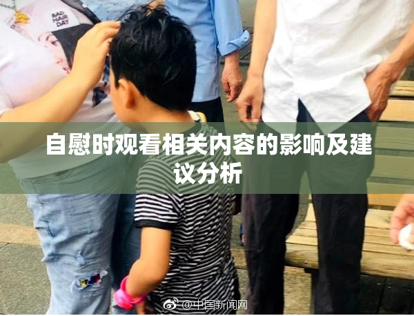 自慰时观看相关内容的影响及建议分析
