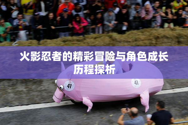 火影忍者的精彩冒险与角色成长历程探析