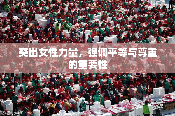 突出女性力量，强调平等与尊重的重要性