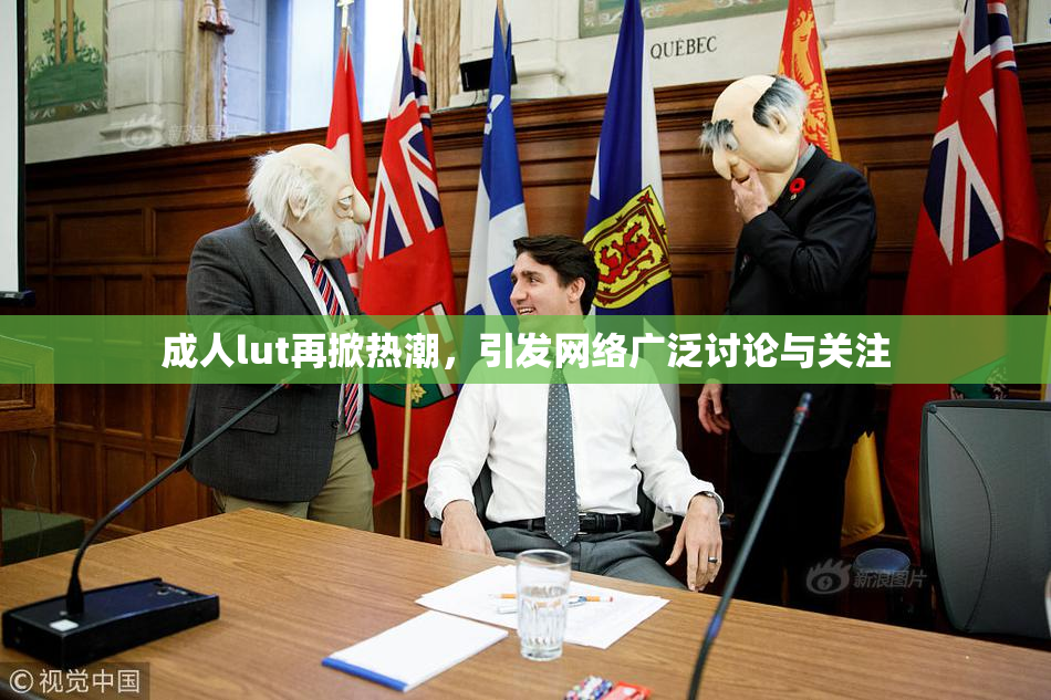 成人lut再掀热潮，引发网络广泛讨论与关注