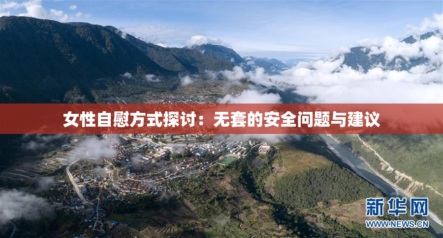 女性自慰方式探讨：无套的安全问题与建议