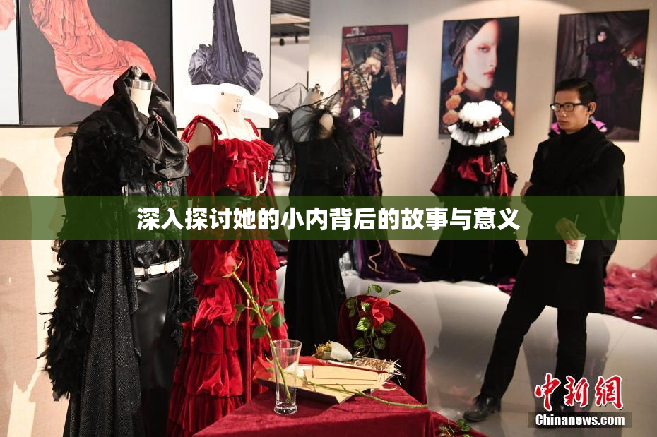 深入探讨她的小内背后的故事与意义