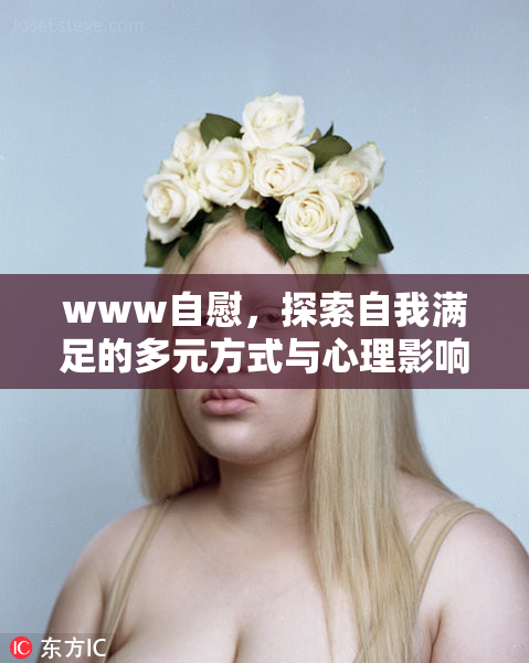 www自慰，探索自我满足的多元方式与心理影响