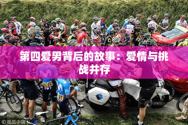 第四爱男背后的故事：爱情与挑战并存