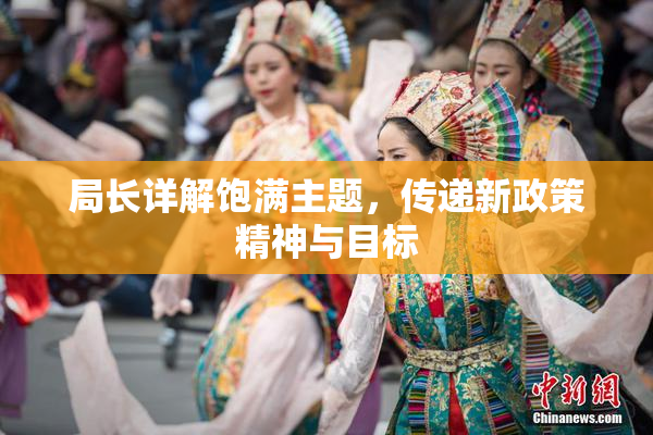 局长详解饱满主题，传递新政策精神与目标