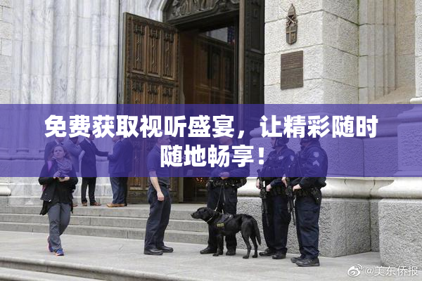 免费获取视听盛宴，让精彩随时随地畅享！