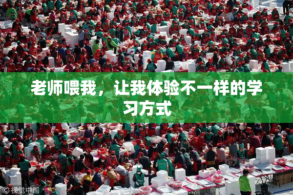 老师喂我，让我体验不一样的学习方式