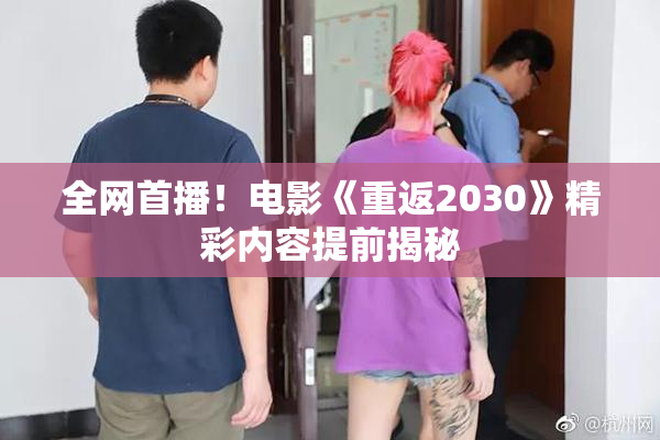 全网首播！电影《重返2030》精彩内容提前揭秘