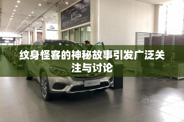 纹身怪客的神秘故事引发广泛关注与讨论