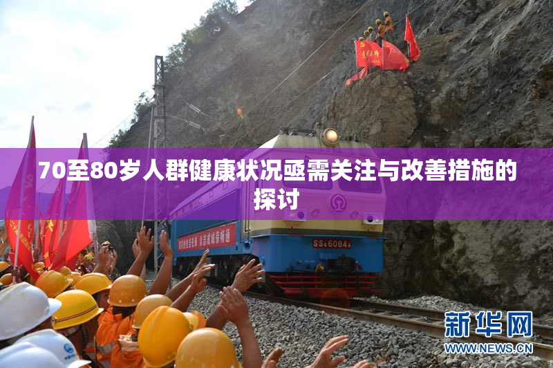 70至80岁人群健康状况亟需关注与改善措施的探讨