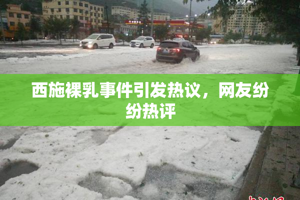 西施裸乳事件引发热议，网友纷纷热评
