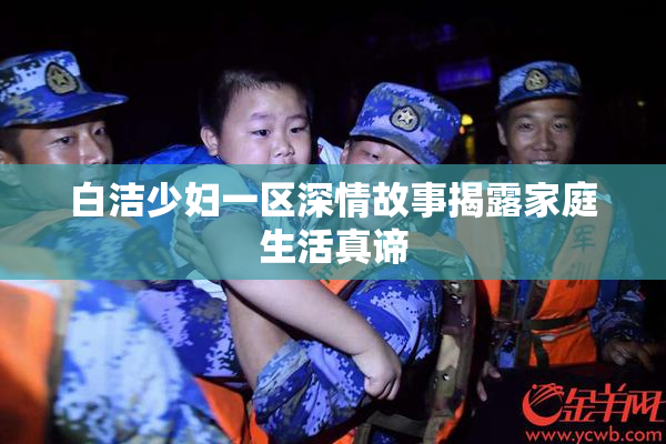 白洁少妇一区深情故事揭露家庭生活真谛